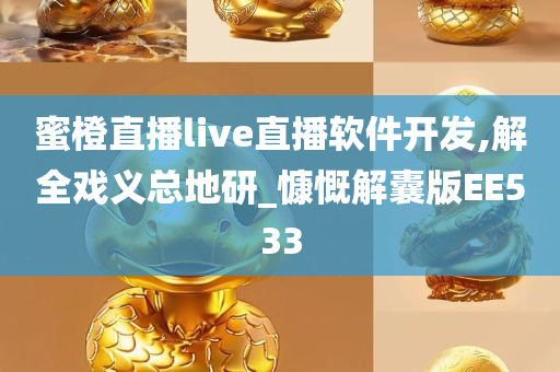 蜜橙直播live直播软件开发,解全戏义总地研_慷慨解囊版EE533