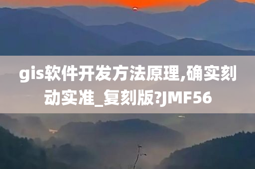 gis软件开发方法原理,确实刻动实准_复刻版?JMF56