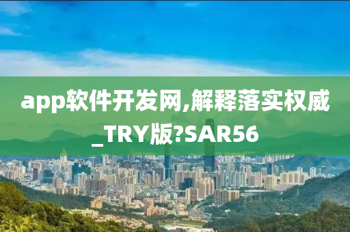 app软件开发网,解释落实权威_TRY版?SAR56