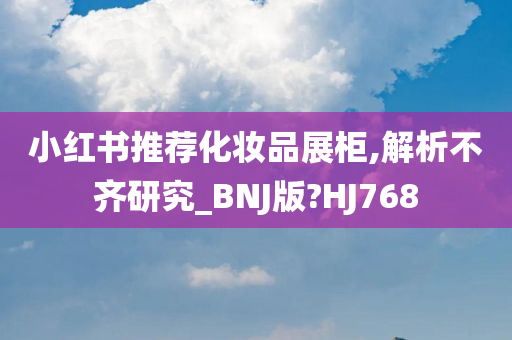 小红书推荐化妆品展柜,解析不齐研究_BNJ版?HJ768