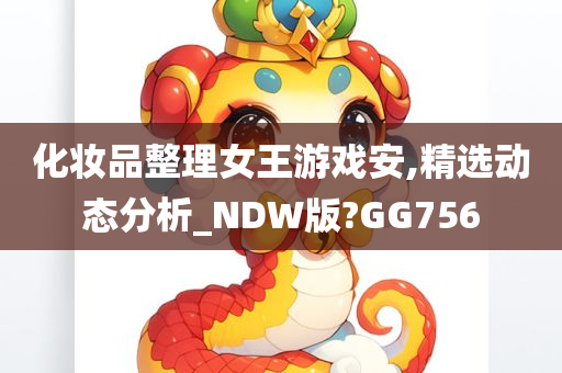 化妆品整理女王游戏安,精选动态分析_NDW版?GG756