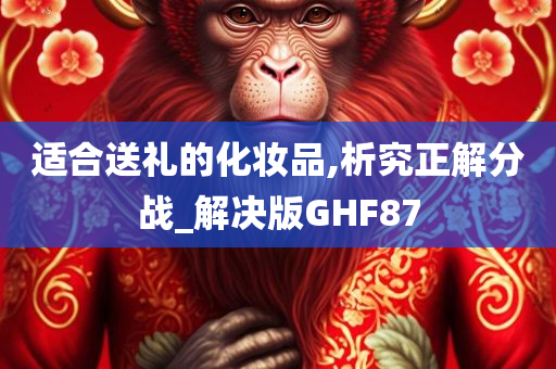 适合送礼的化妆品,析究正解分战_解决版GHF87