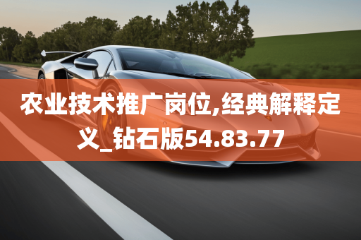 农业技术推广岗位,经典解释定义_钻石版54.83.77