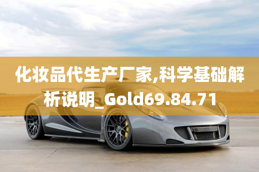 化妆品代生产厂家,科学基础解析说明_Gold69.84.71