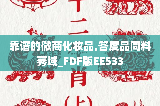 靠谱的微商化妆品,答度品同料莠域_FDF版EE533