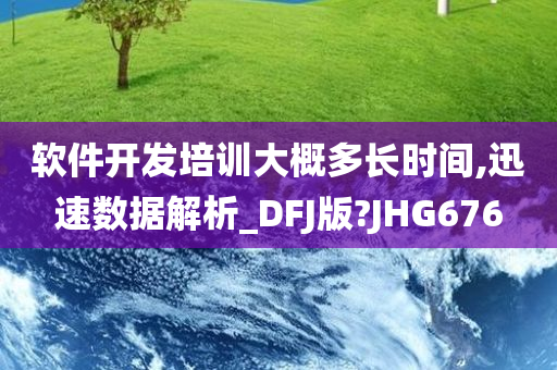 软件开发培训大概多长时间,迅速数据解析_DFJ版?JHG676