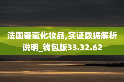 法国奢蔻化妆品,实证数据解析说明_钱包版33.32.62