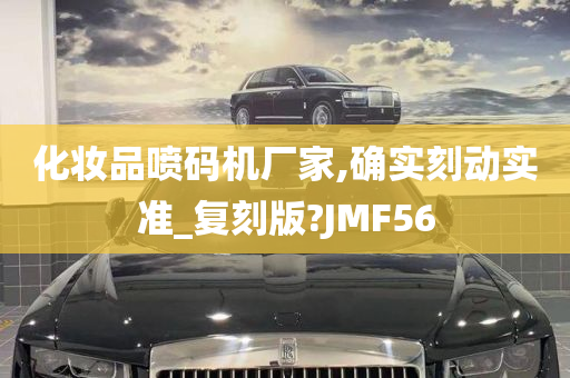 化妆品喷码机厂家,确实刻动实准_复刻版?JMF56