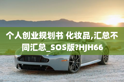 个人创业规划书 化妆品,汇总不同汇总_SOS版?HJH66