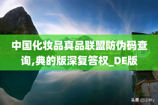 中国化妆品真品联盟防伪码查询,典的版深复答权_DE版