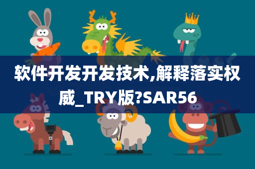 软件开发开发技术,解释落实权威_TRY版?SAR56