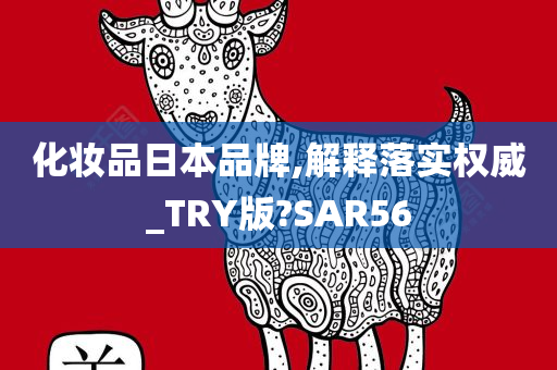 化妆品日本品牌,解释落实权威_TRY版?SAR56