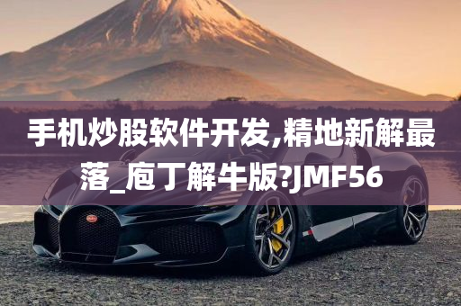 手机炒股软件开发,精地新解最落_庖丁解牛版?JMF56