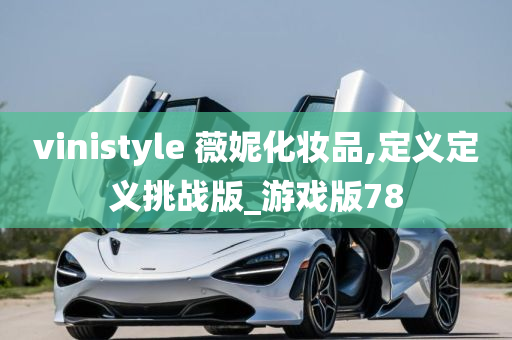 vinistyle 薇妮化妆品,定义定义挑战版_游戏版78