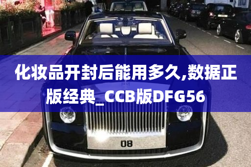 化妆品开封后能用多久,数据正版经典_CCB版DFG56