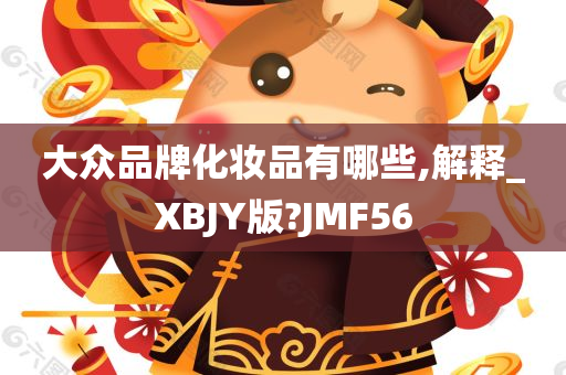 大众品牌化妆品有哪些,解释_XBJY版?JMF56