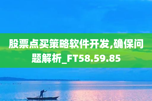 股票点买策略软件开发,确保问题解析_FT58.59.85