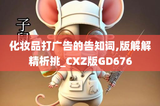 化妆品打广告的告知词,版解解精析挑_CXZ版GD676