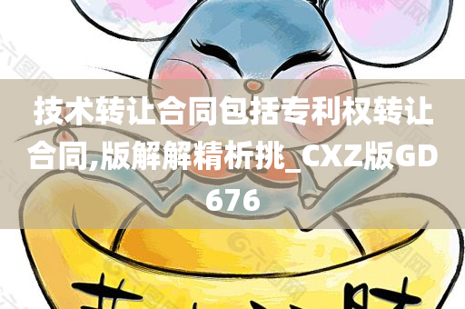 技术转让合同包括专利权转让合同,版解解精析挑_CXZ版GD676