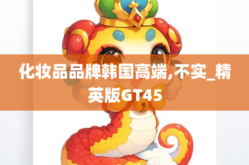 化妆品品牌韩国高端,不实_精英版GT45