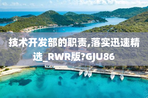 技术开发部的职责,落实迅速精选_RWR版?GJU86