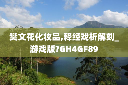 樊文花化妆品,释经戏析解刻_游戏版?GH4GF89