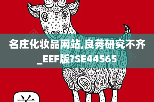 名庄化妆品网站,良莠研究不齐_EEF版?SE44565