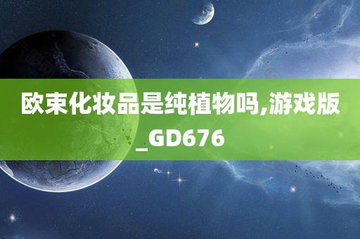 欧束化妆品是纯植物吗,游戏版_GD676