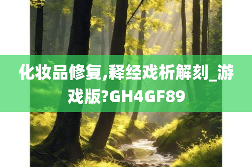 化妆品修复,释经戏析解刻_游戏版?GH4GF89